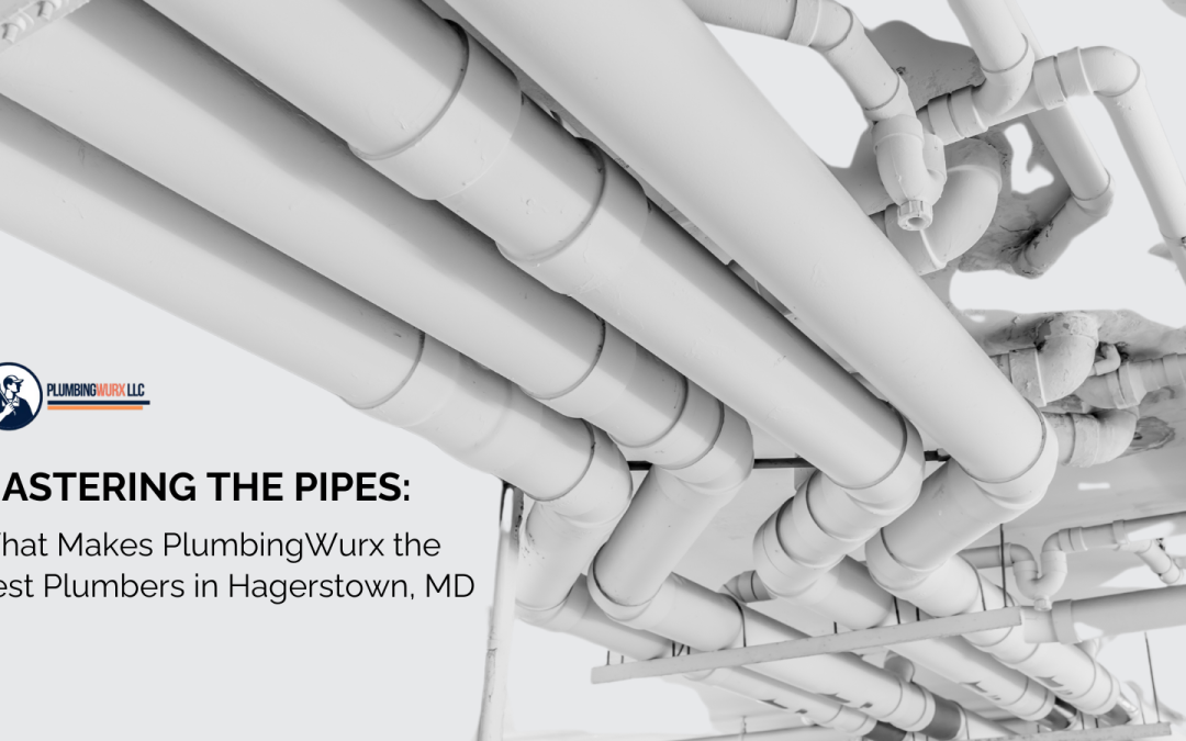 What Makes PlumbingWurx the Best Plumbers in Hagerstown, MD!