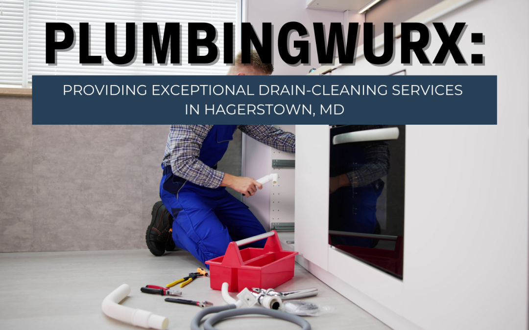 PlumbingWurx: Providing Exceptional Drain-Cleaning Services in Hagerstown, MD