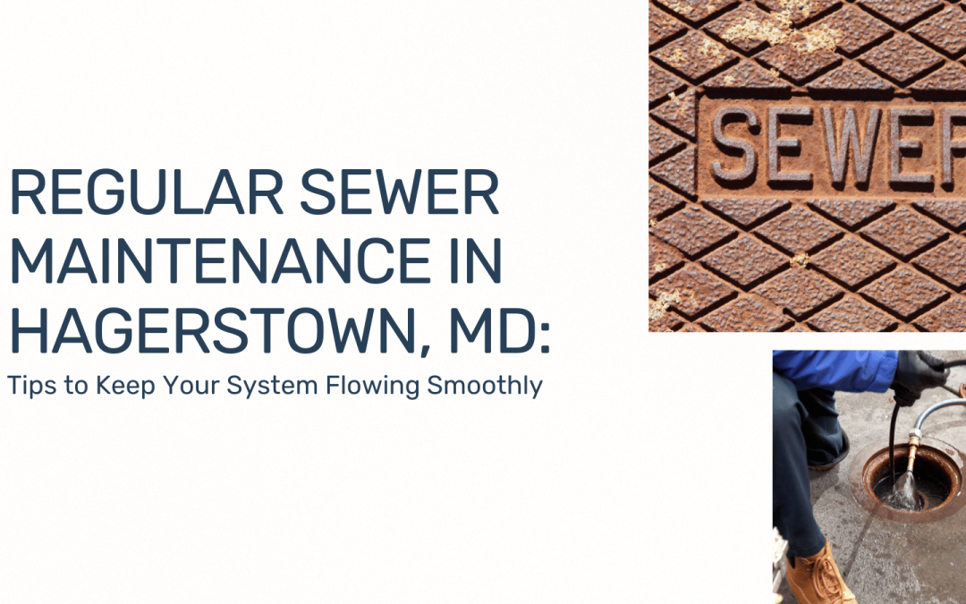 Regular Sewer Maintenance in Hagerstown, MD: Tips to Keep Your System Flowing Smoothly