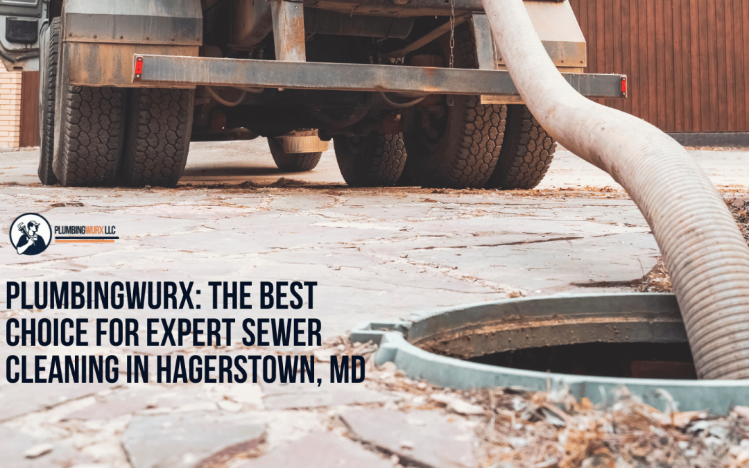 PlumbingWurx: The Best Choice for Expert Sewer Cleaning in Hagerstown, MD