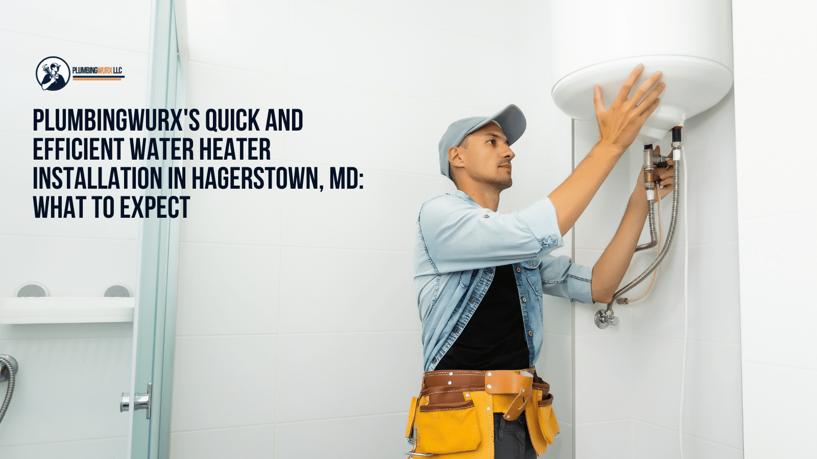 PlumbingWurx's Quick and Efficient Water Heater Installation in Hagerstown, MD_ What to Expect